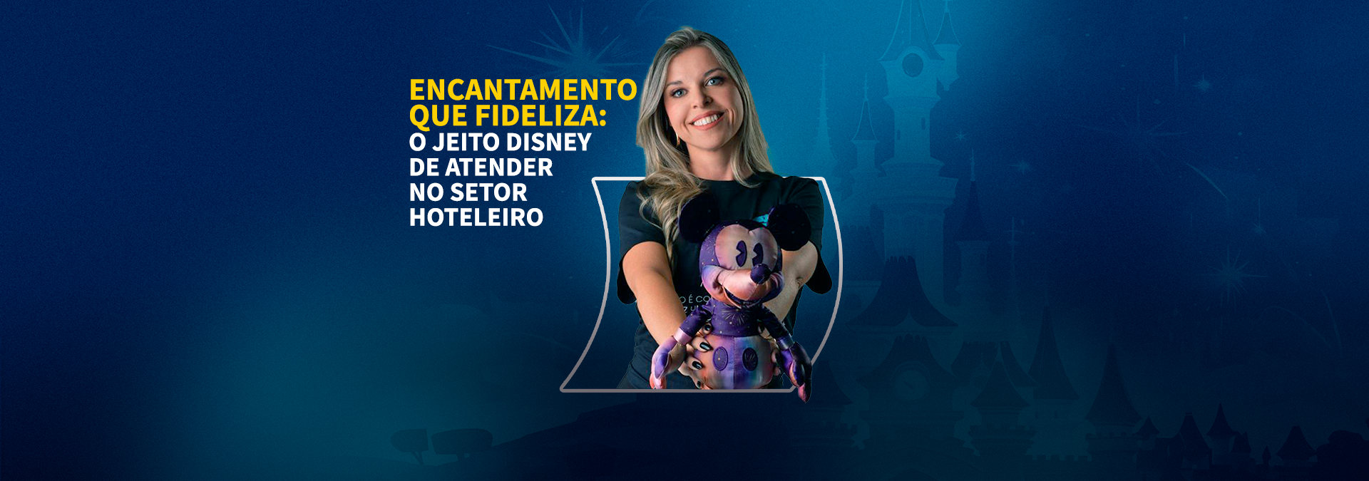 Workshop presencial / Encantamento que Fideliza: O Jeito Disney de Atender no Setor Hoteleiro